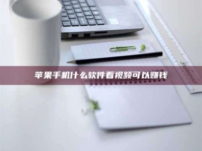 阳谷苹果手机什么软件看视频可以赚钱